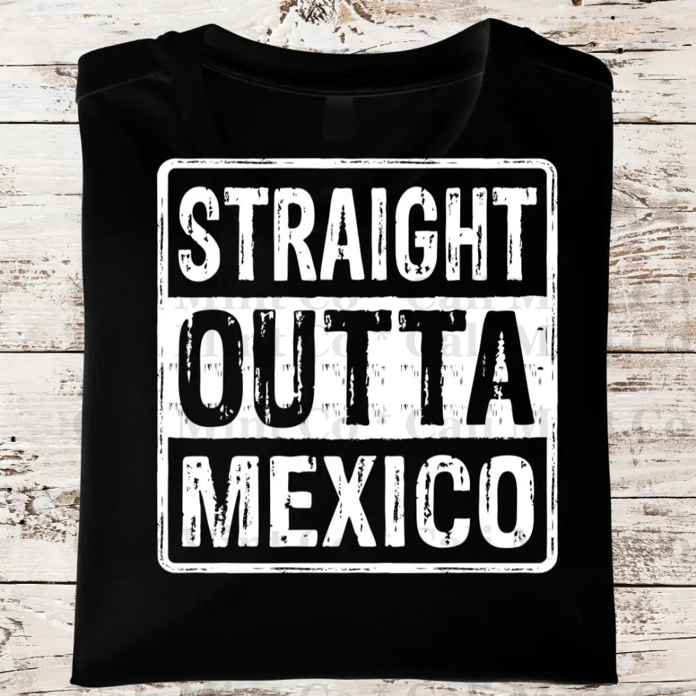 Straight Outta Mexico Shirt (Hps146)