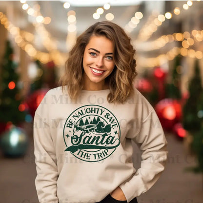 Be Naughty & Save Santa A Trip Sweatshirt Sweatshirt