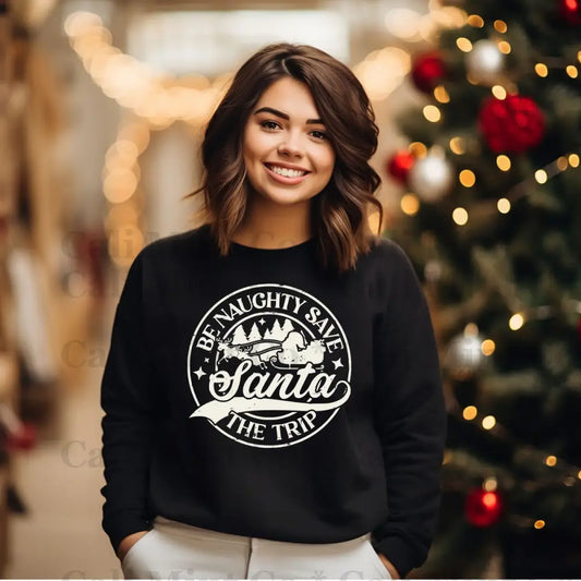 Be Naughty & Save Santa A Trip Sweatshirt Sweatshirt