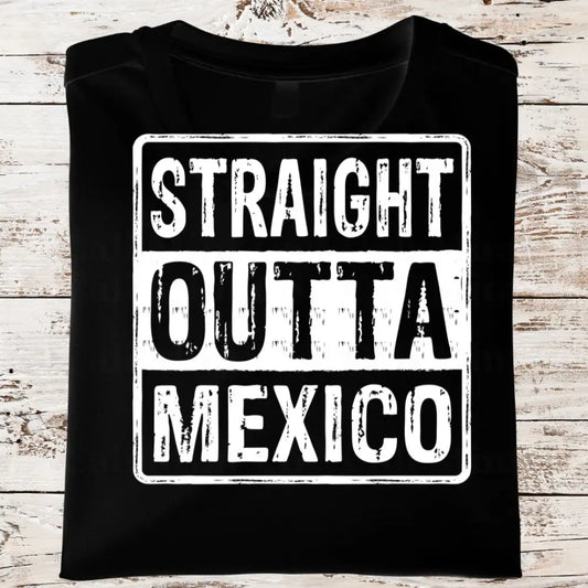 Straight Outta Mexico Shirt (Hps146)