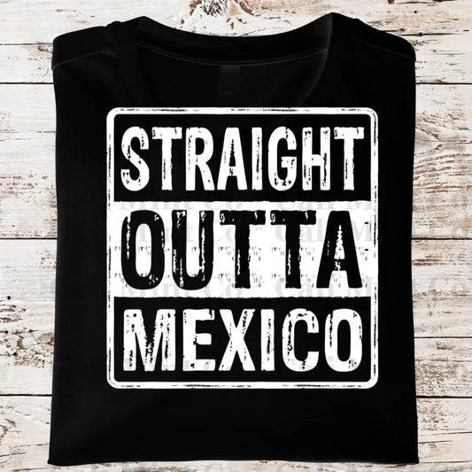 Straight Outta Mexico Shirt (Hps146)